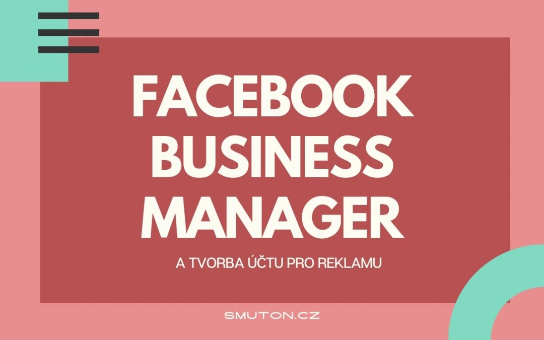 Jak založit Facebook Business Managera a účet pro reklamu?