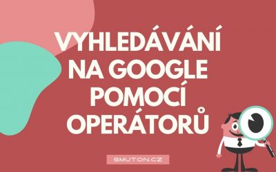 Pokročilé Google vyhledávání pomocí operátorů