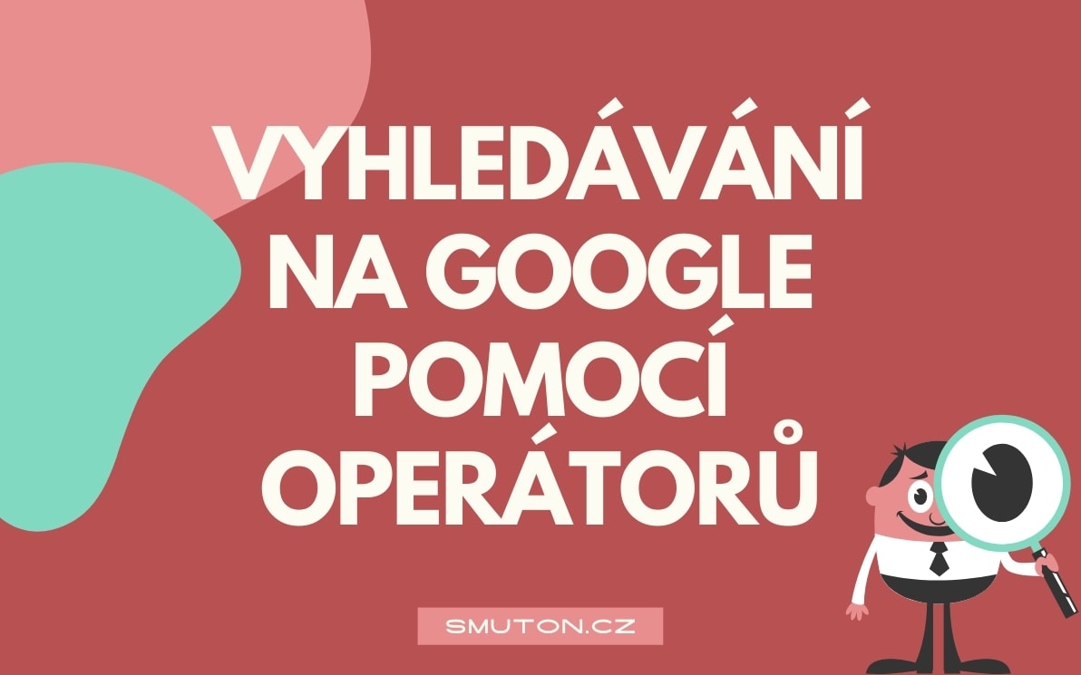 Rozšířené pokročilé vyhledávání na Google pomocí operátorů